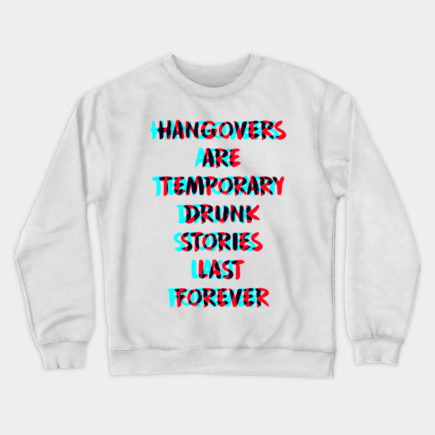 Hangovers are temporary, drunk stories last forever